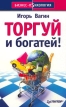 Торгуй и богатей! Серия: Бизнес-психология инфо 1681o.