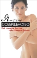 Я – само совершенство Как придать фигуре сексуальные формы 2007 г ISBN 978-5-222-12123-8 инфо 8306h.